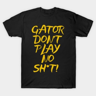 Gator Don't Play No Sh*t! T-Shirt